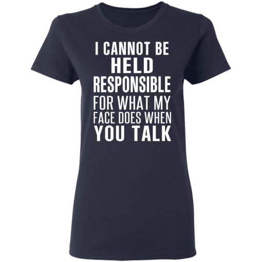 I Can Not Be Held Responsible For What My Face Does When You Talk T-Shirts - Image 7