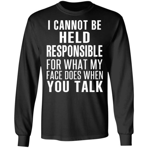 I Can Not Be Held Responsible For What My Face Does When You Talk T-Shirts - Image 9