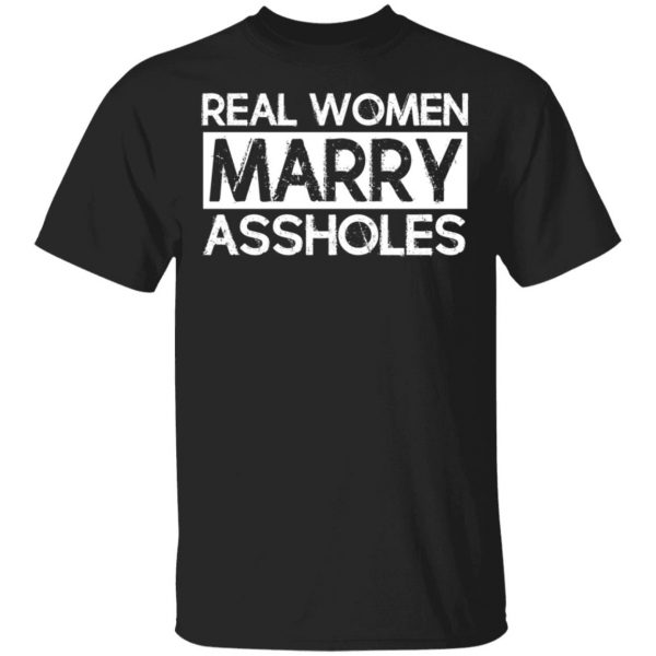 Real Women Marry Assholes T-Shirts 1
