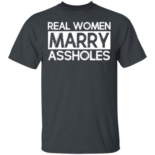 Real Women Marry Assholes T-Shirts - Image 2