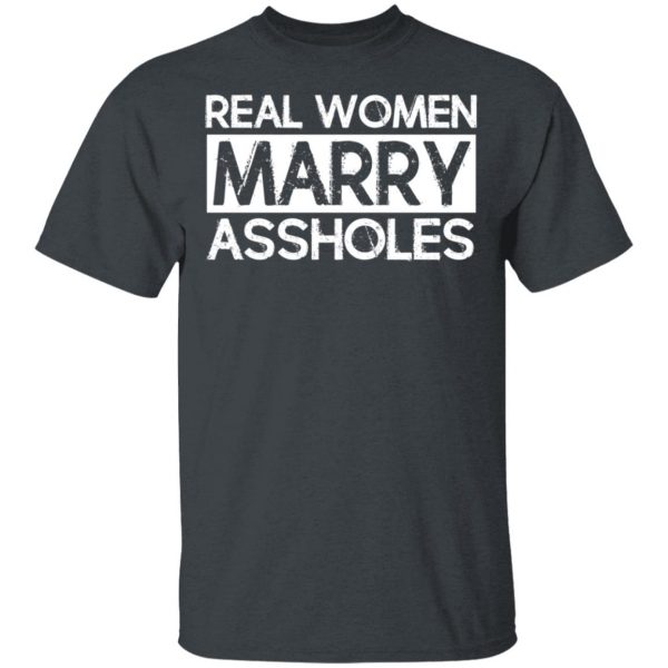Real Women Marry Assholes T-Shirts 2