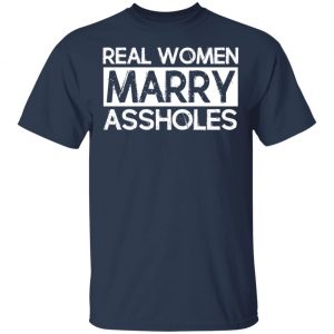 Real Women Marry Assholes T-Shirts 15