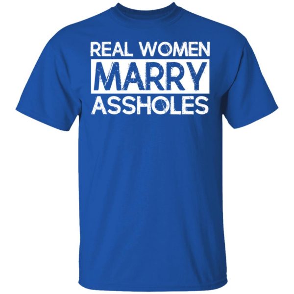 Real Women Marry Assholes T-Shirts 4