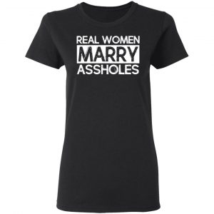 Real Women Marry Assholes T-Shirts 17