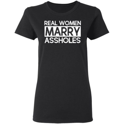 Real Women Marry Assholes T-Shirts - Image 5