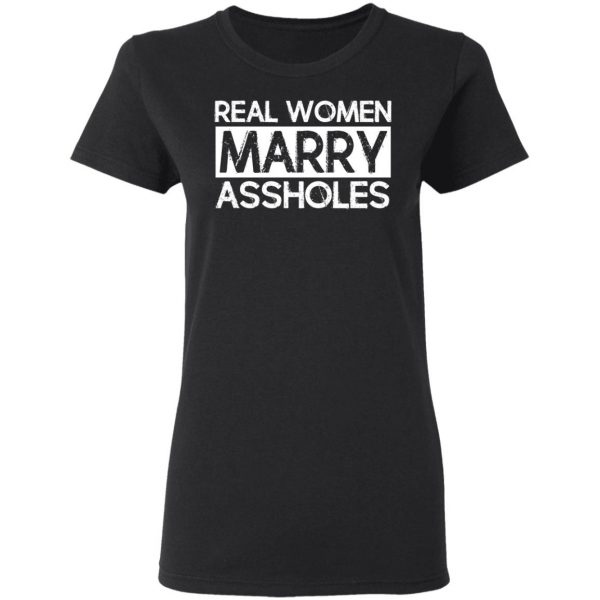 Real Women Marry Assholes T-Shirts 5