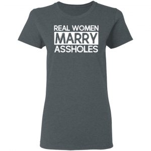 Real Women Marry Assholes T-Shirts 18