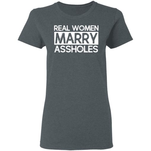 Real Women Marry Assholes T-Shirts - Image 6