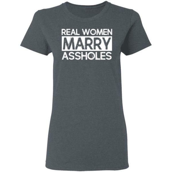Real Women Marry Assholes T-Shirts 6