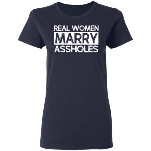 Real Women Marry Assholes T-Shirts 19