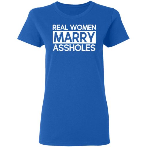 Real Women Marry Assholes T-Shirts - Image 8