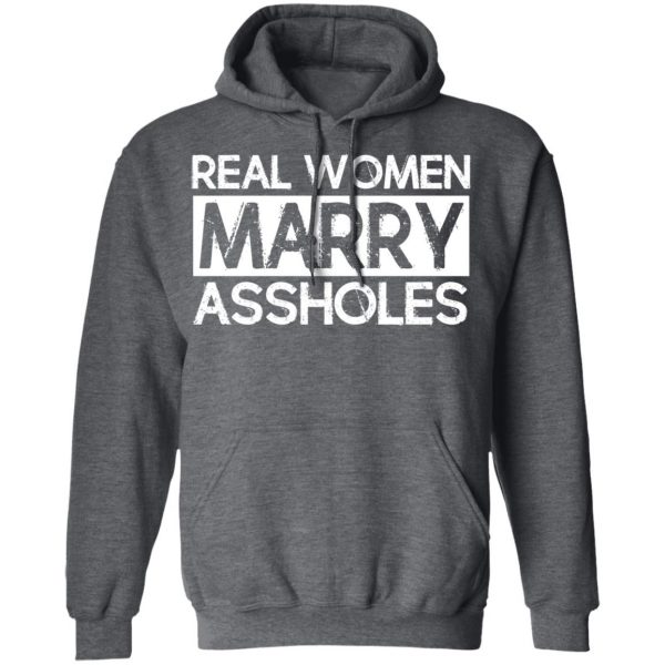 Real Women Marry Assholes T-Shirts 12