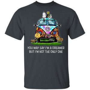 You May Say I’m A Dreamer But I’m Not The Only One T-Shirts 14