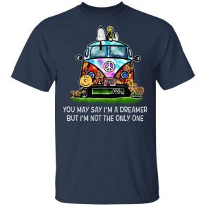 You May Say I’m A Dreamer But I’m Not The Only One T-Shirts 15