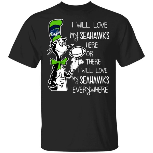 Seattle Seahawks I Will Love Seahawks Here Or There I Will Love My Seahawks Everywhere T-Shirts 1
