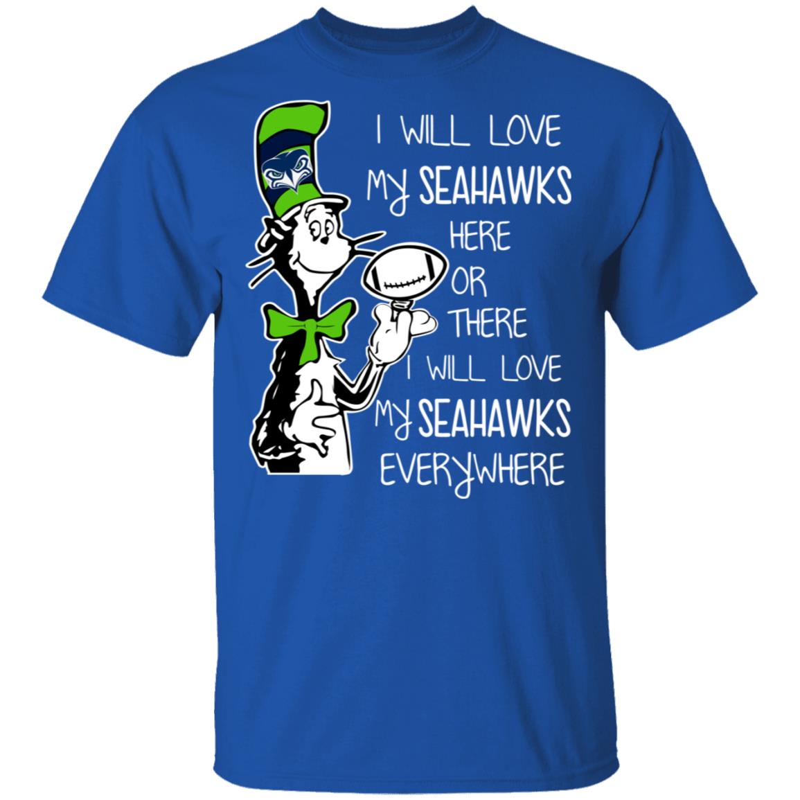 Seattle Seahawks I Will Love Seahawks Here Or There I Will Love My Seahawks  Everywhere T-Shirts