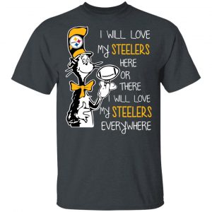 Pittsburgh Steelers I Will Love Steelers Here Or There I Will Love My Steelers Everywhere T-Shirts Sports 2