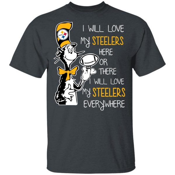 Pittsburgh Steelers I Will Love Steelers Here Or There I Will Love My Steelers Everywhere T-Shirts 2