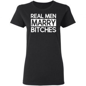 Real Men Marry Bitches T-Shirts 5