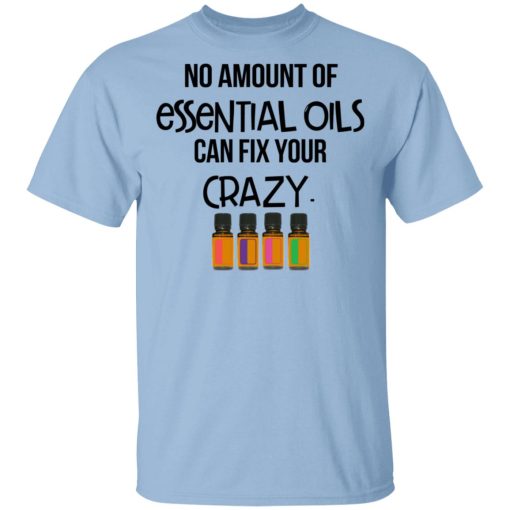 No Amount Of Essential Oils Can Fix Your Crazy T-Shirts