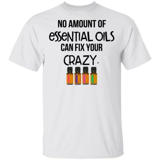 No Amount Of Essential Oils Can Fix Your Crazy T-Shirts - Image 2