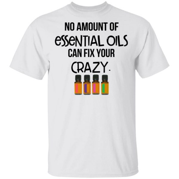 No Amount Of Essential Oils Can Fix Your Crazy T-Shirts 2