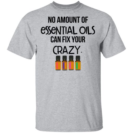 No Amount Of Essential Oils Can Fix Your Crazy T-Shirts - Image 3