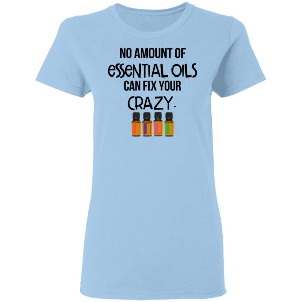 No Amount Of Essential Oils Can Fix Your Crazy T-Shirts 4
