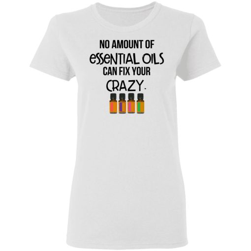 No Amount Of Essential Oils Can Fix Your Crazy T-Shirts - Image 5