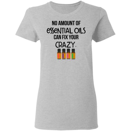 No Amount Of Essential Oils Can Fix Your Crazy T-Shirts - Image 6