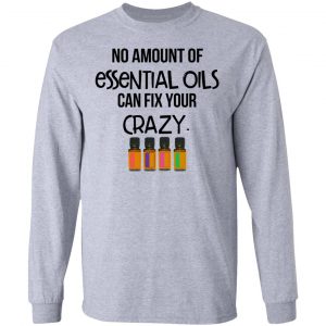 No Amount Of Essential Oils Can Fix Your Crazy T-Shirts 18