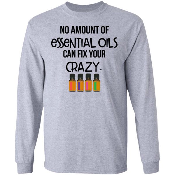 No Amount Of Essential Oils Can Fix Your Crazy T-Shirts 7