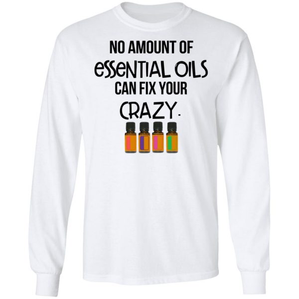 No Amount Of Essential Oils Can Fix Your Crazy T-Shirts 8