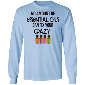 No Amount Of Essential Oils Can Fix Your Crazy T-Shirts 20