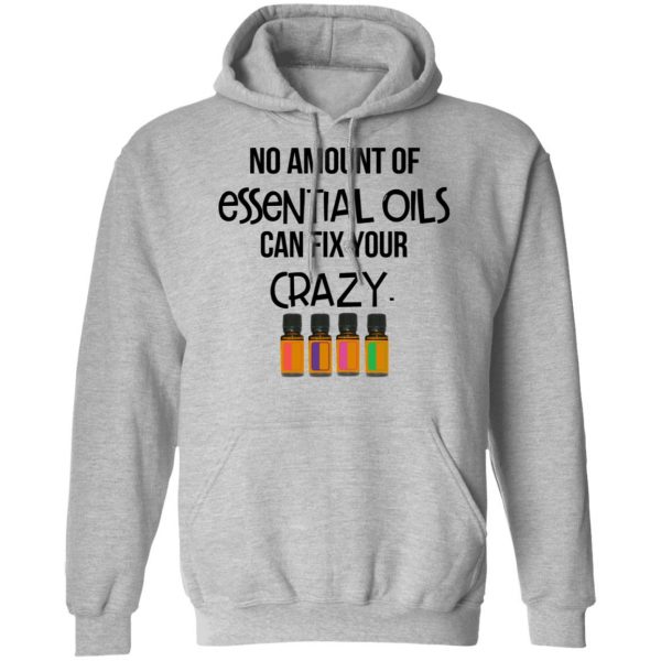 No Amount Of Essential Oils Can Fix Your Crazy T-Shirts 10