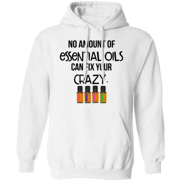 No Amount Of Essential Oils Can Fix Your Crazy T-Shirts 11