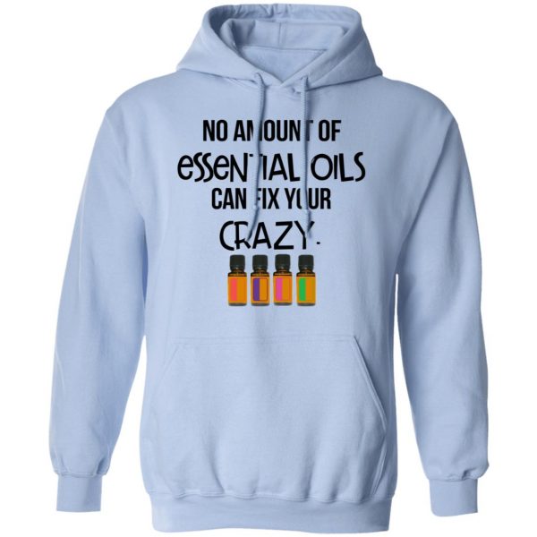 No Amount Of Essential Oils Can Fix Your Crazy T-Shirts 12