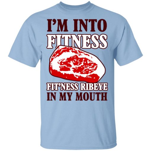 I’m Into Fitness Fit’ness Ribeye In My Mouth T-Shirts