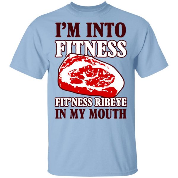 I’m Into Fitness Fit’ness Ribeye In My Mouth T-Shirts 1