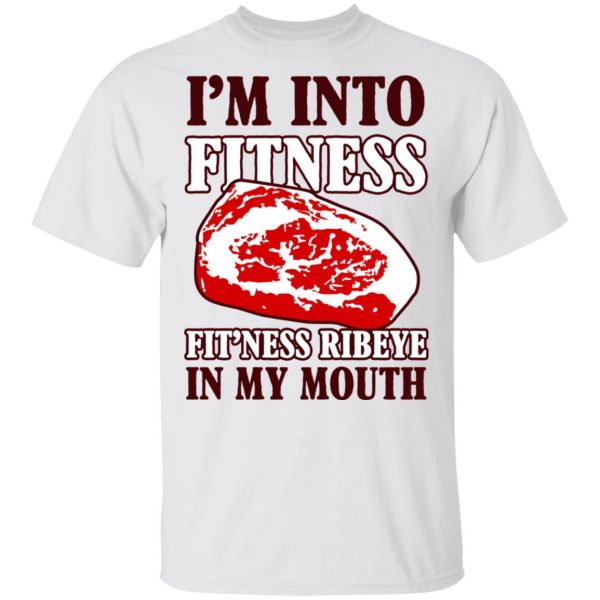 I’m Into Fitness Fit’ness Ribeye In My Mouth T-Shirts 2