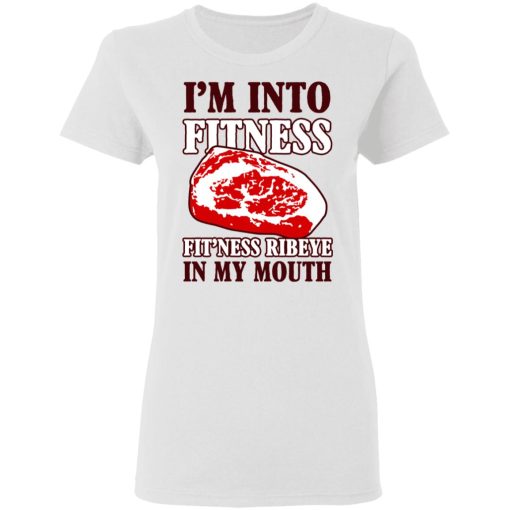 I’m Into Fitness Fit’ness Ribeye In My Mouth T-Shirts - Image 5