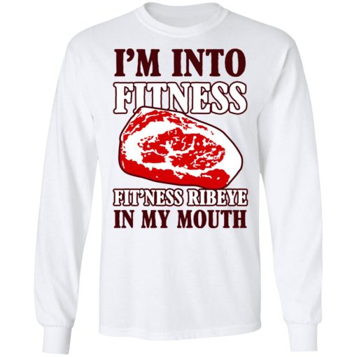 I’m Into Fitness Fit’ness Ribeye In My Mouth T-Shirts - Image 8