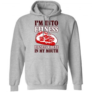 I’m Into Fitness Fit’ness Ribeye In My Mouth T-Shirts 21