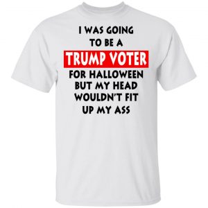 I Was Going To Be A Trump Voter For Halloween T-Shirts Halloween 2