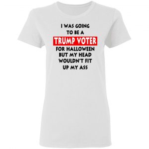 I Was Going To Be A Trump Voter For Halloween T-Shirts 16