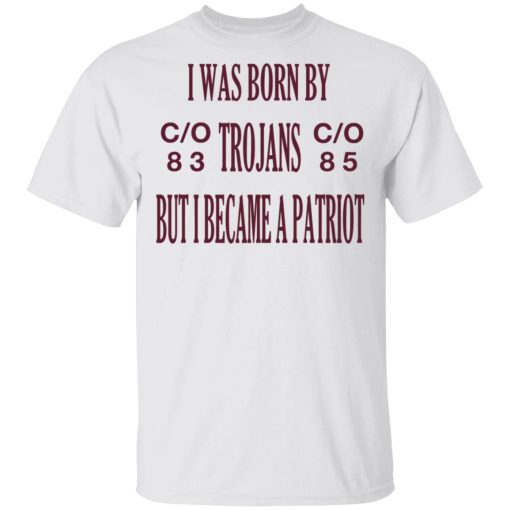 I Was Born By Trojans But I Became A Patriot T-Shirts - Image 2