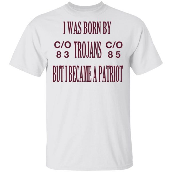 I Was Born By Trojans But I Became A Patriot T-Shirts 2