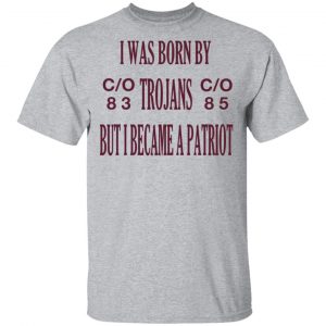 I Was Born By Trojans But I Became A Patriot T-Shirts 14