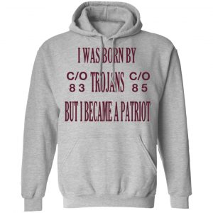 I Was Born By Trojans But I Became A Patriot T-Shirts 21