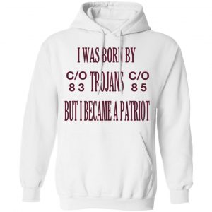 I Was Born By Trojans But I Became A Patriot T-Shirts 22